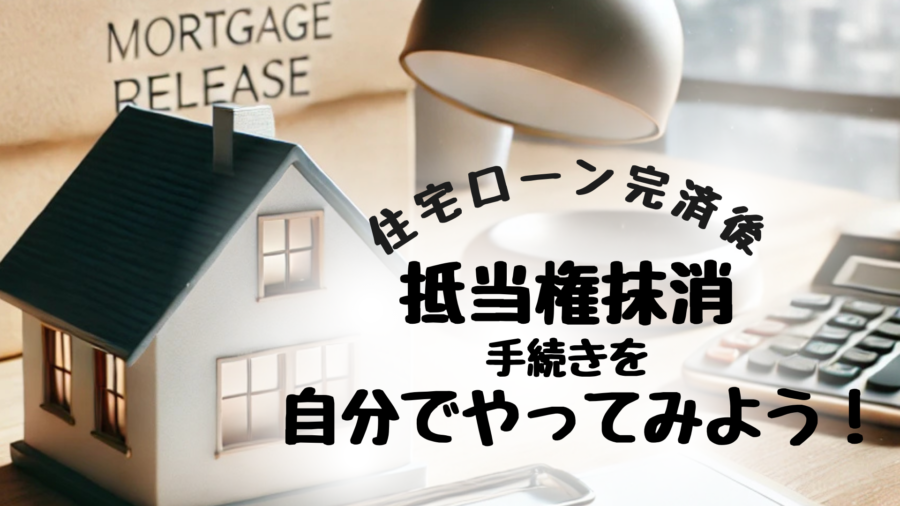 住宅ローン完済後の抵当権抹消手続きを解説！自分で行う方法と留意点